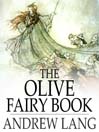 The Olive Fairy Book (eBook): Andrew Lang's Fairy Books Series, Book 11